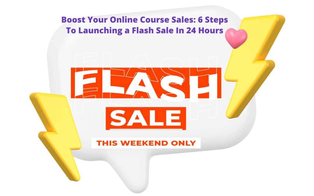 Boost Your Online Course Sales: 6 Steps To Launching a Flash Sale in 24 Hours