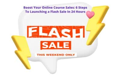 Boost Your Online Course Sales: 6 Steps To Launching a Flash Sale in 24 Hours